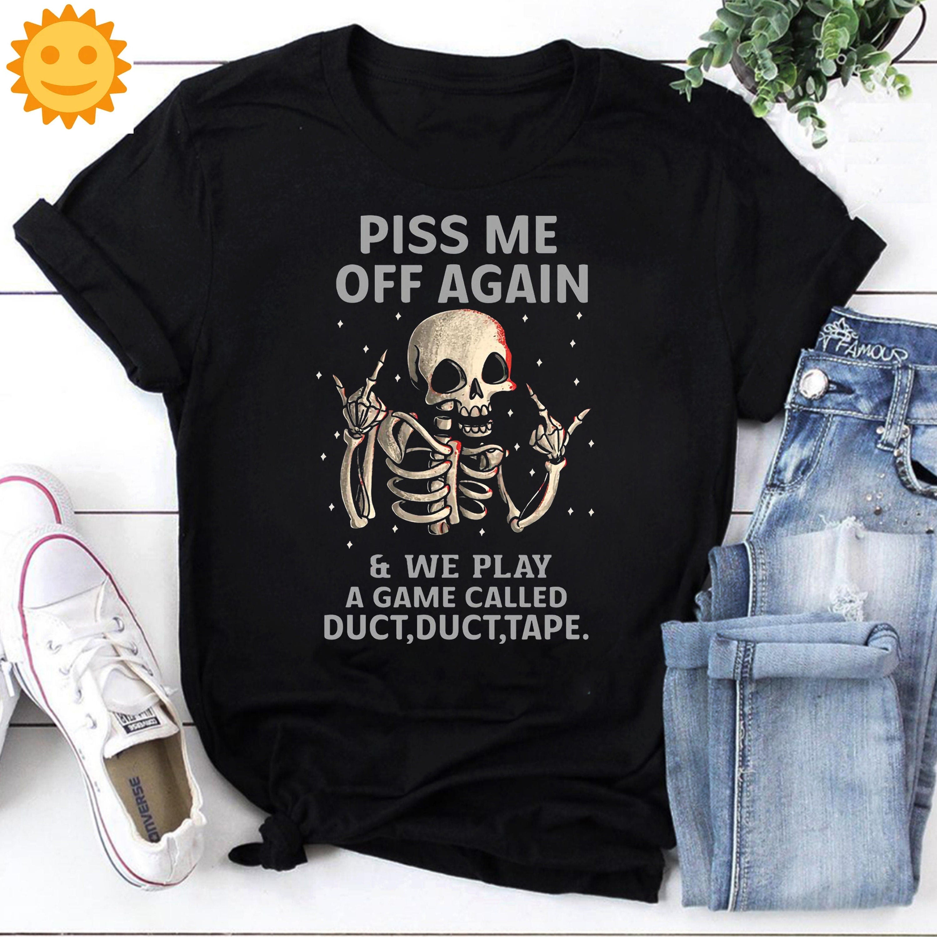Skeleton Piss Me Off Again And We Play A Game Called Duct Duct Tape Vintage T-Shirt, Halloween Shirt, Skeleton Shirt