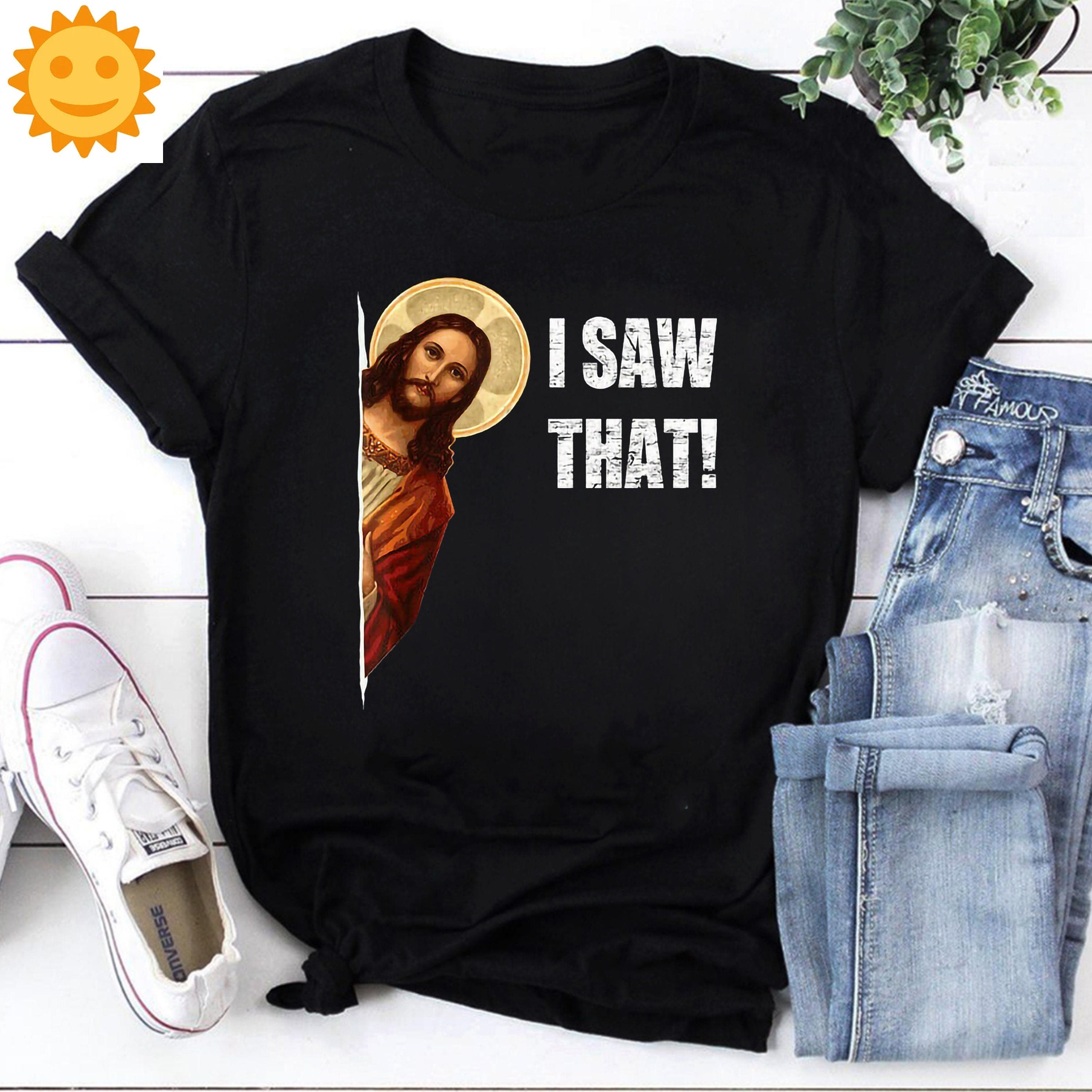 I Saw That Vintage T-Shirt, Jesus Shirt, Christian Shirt, Jesus Lovers Shirt, Religious Shirt, Religion Shirt, Funny Jesus Shirt