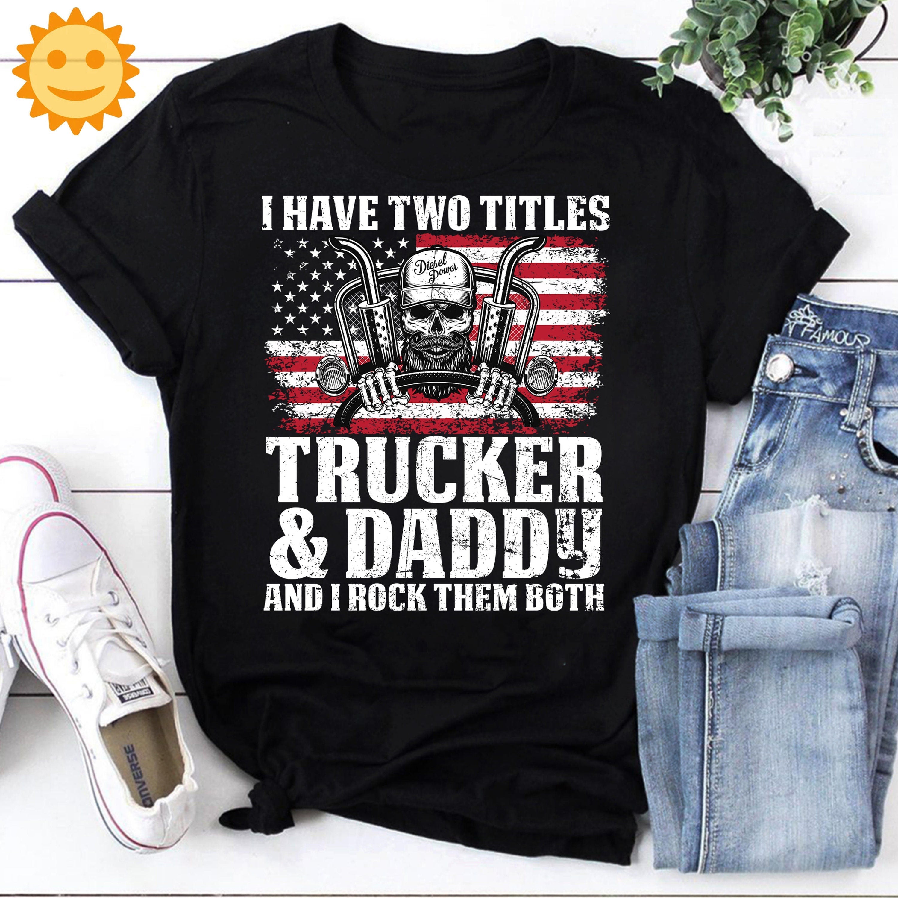 Trucker I Have Two Titles Trucker & Daddy And I Rock Them Both Vintage T-Shirt, Trucker Shirt, Truck Lovers Shirt, Truck Shirt