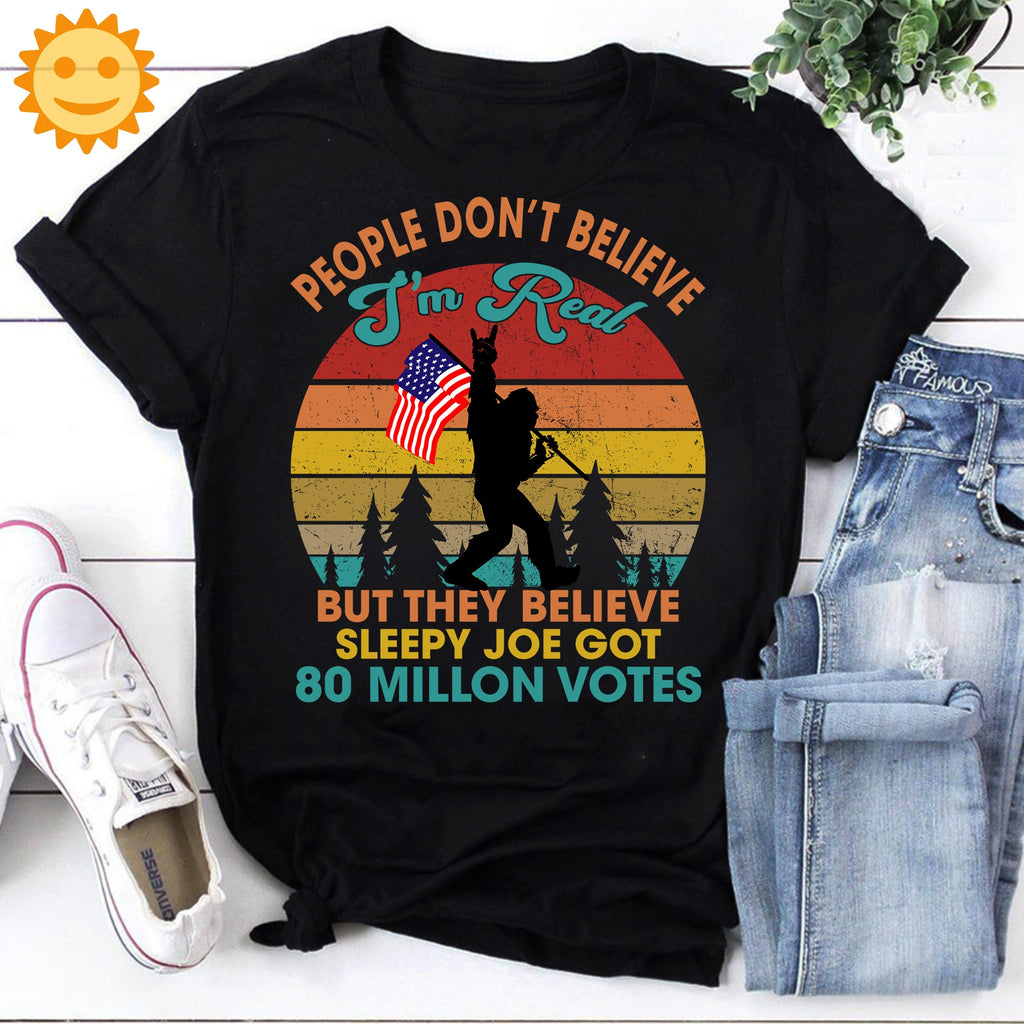 People Don't Believe Iâ€™m Real But They Believe Sleepy Joe Got 80 Million Votes Vintage T-Shirt, Bigfoot Shirt, Bigfoot Lovers Shirt