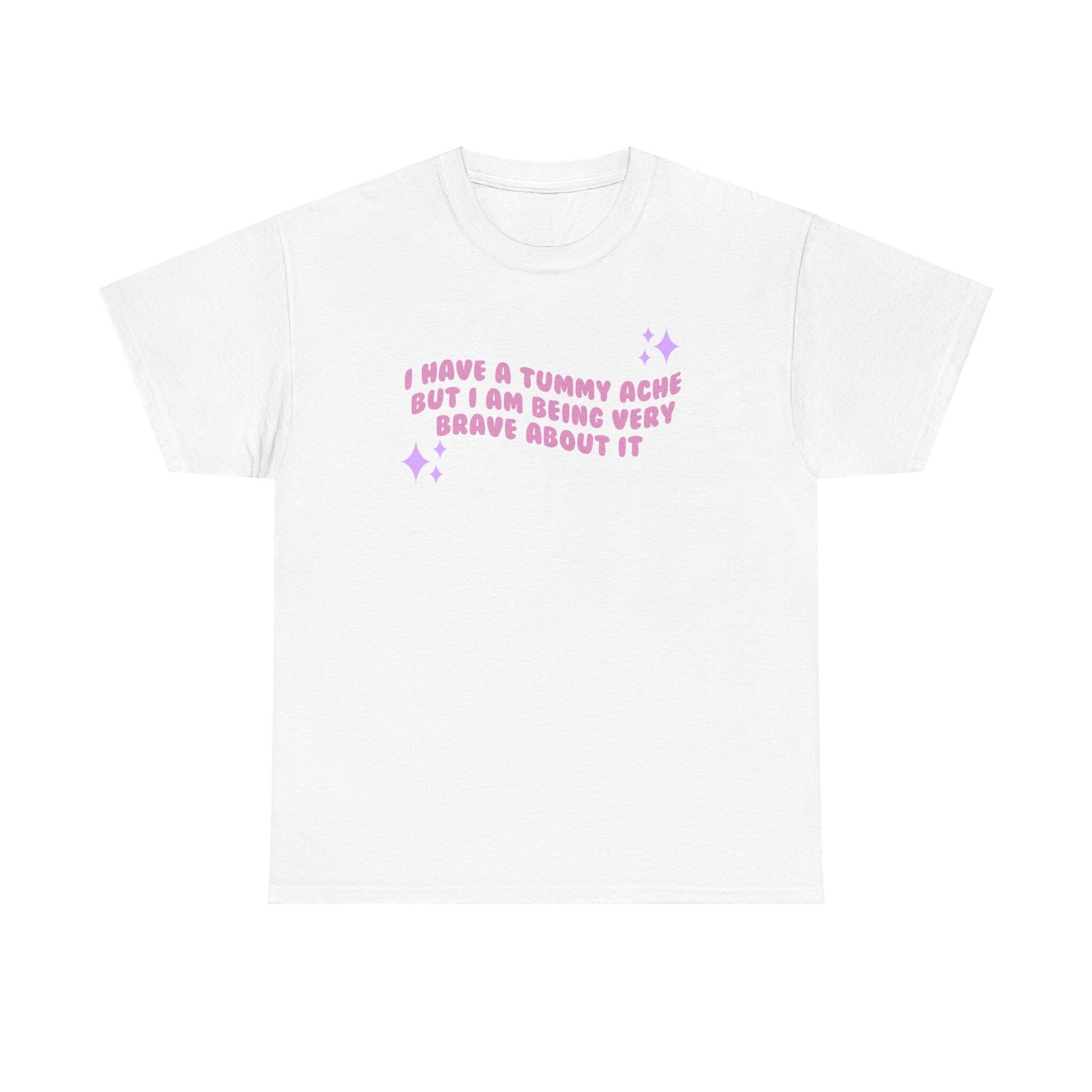I have a tummy ache but i'm being very brave about it - funny cute - t- shirt - Unisex Heavy Cotton Tee