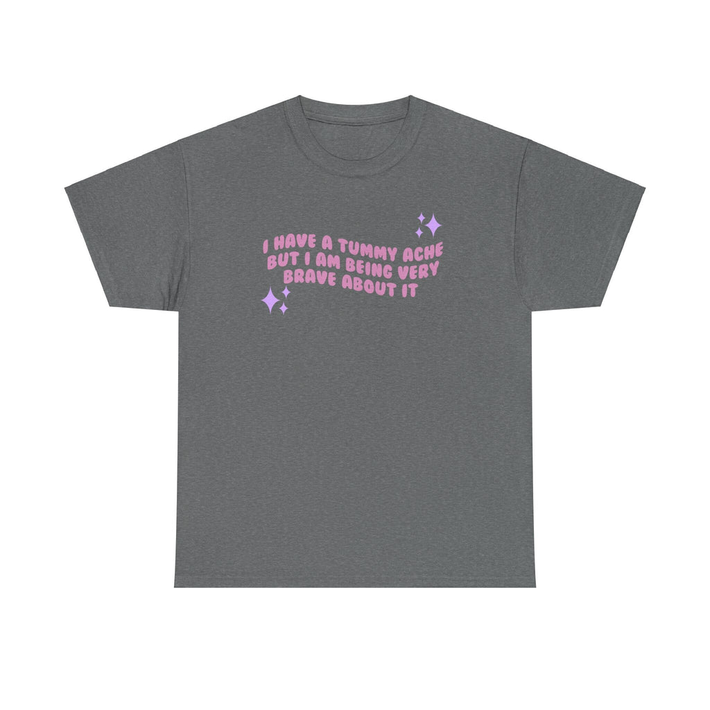 I have a tummy ache but i'm being very brave about it - funny cute - t- shirt - Unisex Heavy Cotton Tee