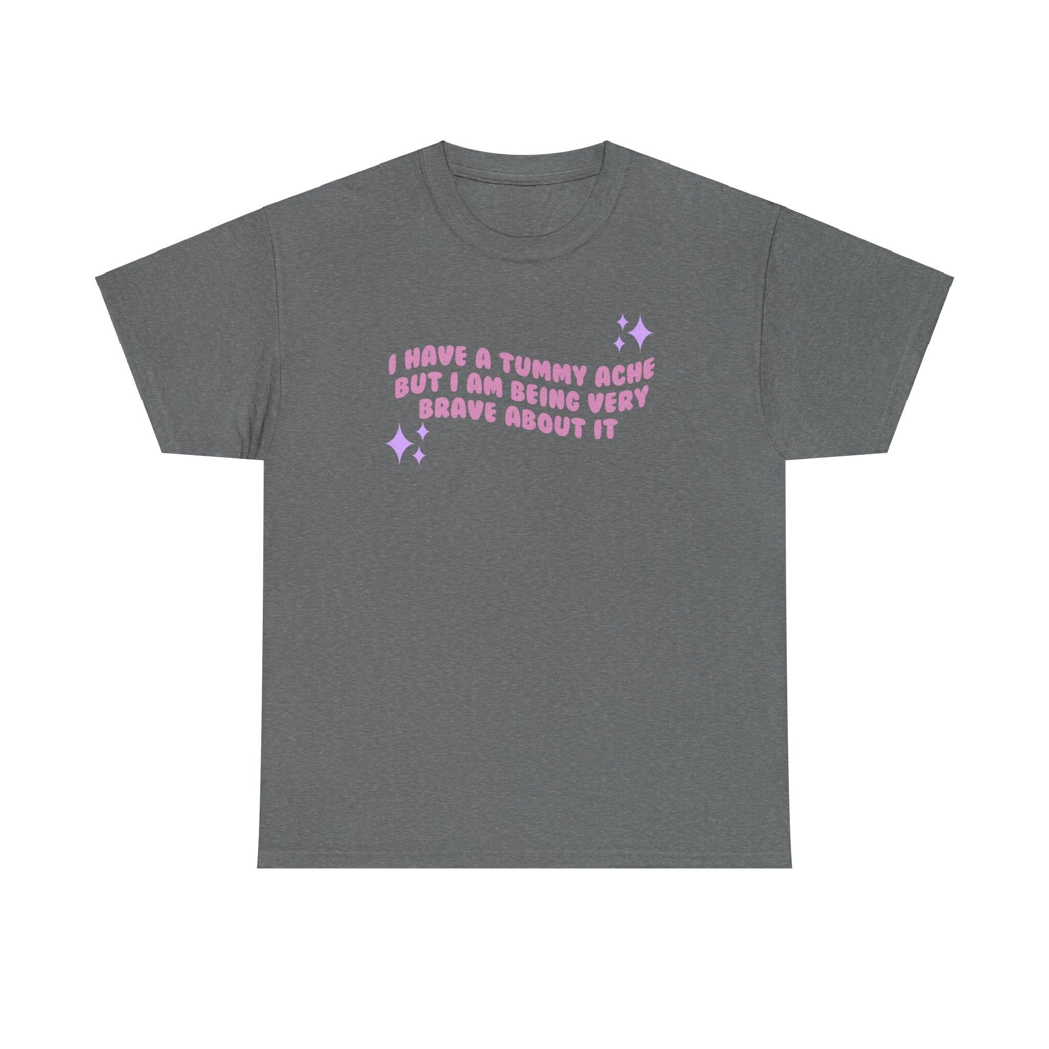 I have a tummy ache but i'm being very brave about it - funny cute - t- shirt - Unisex Heavy Cotton Tee