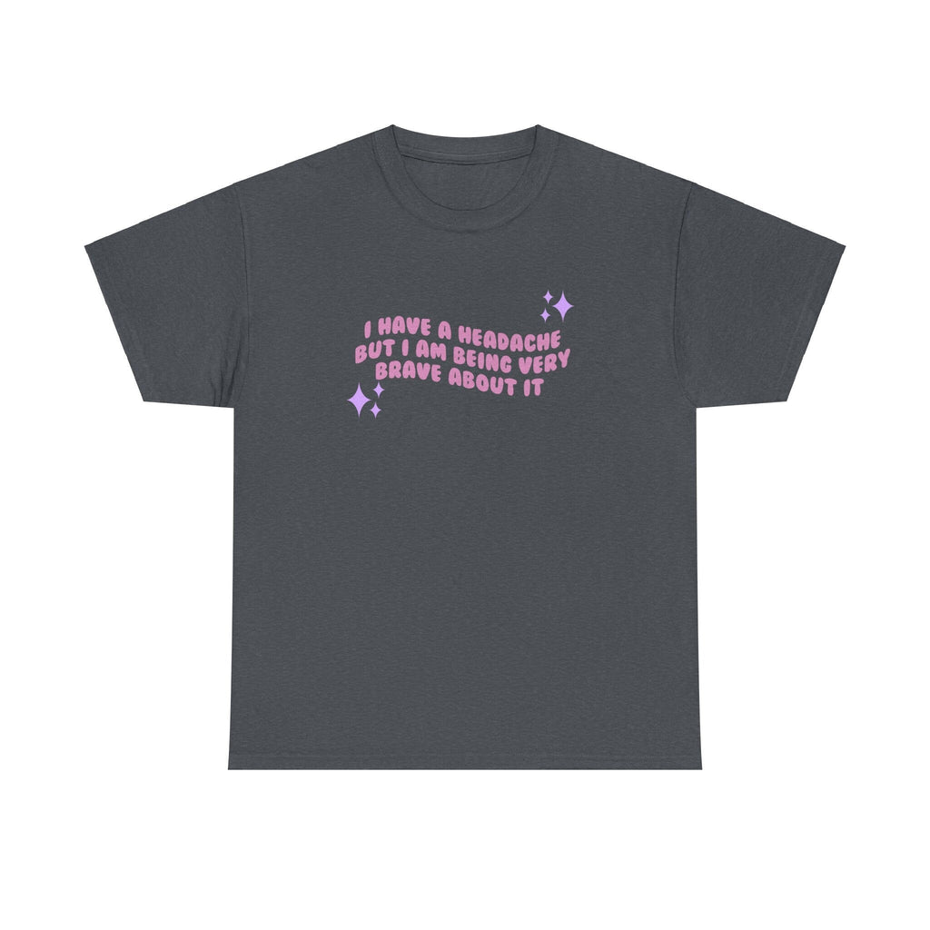 I have a migraine and I'm being very brave about it - T-shirt - Unisex Heavy Cotton Tee