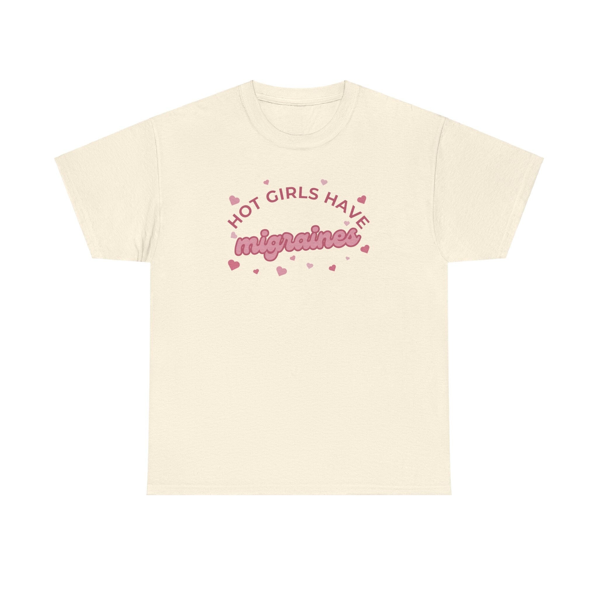 Hot Girls have migraines - Funny t-shirt gift for girls - Unisex Heavy Cotton Tee