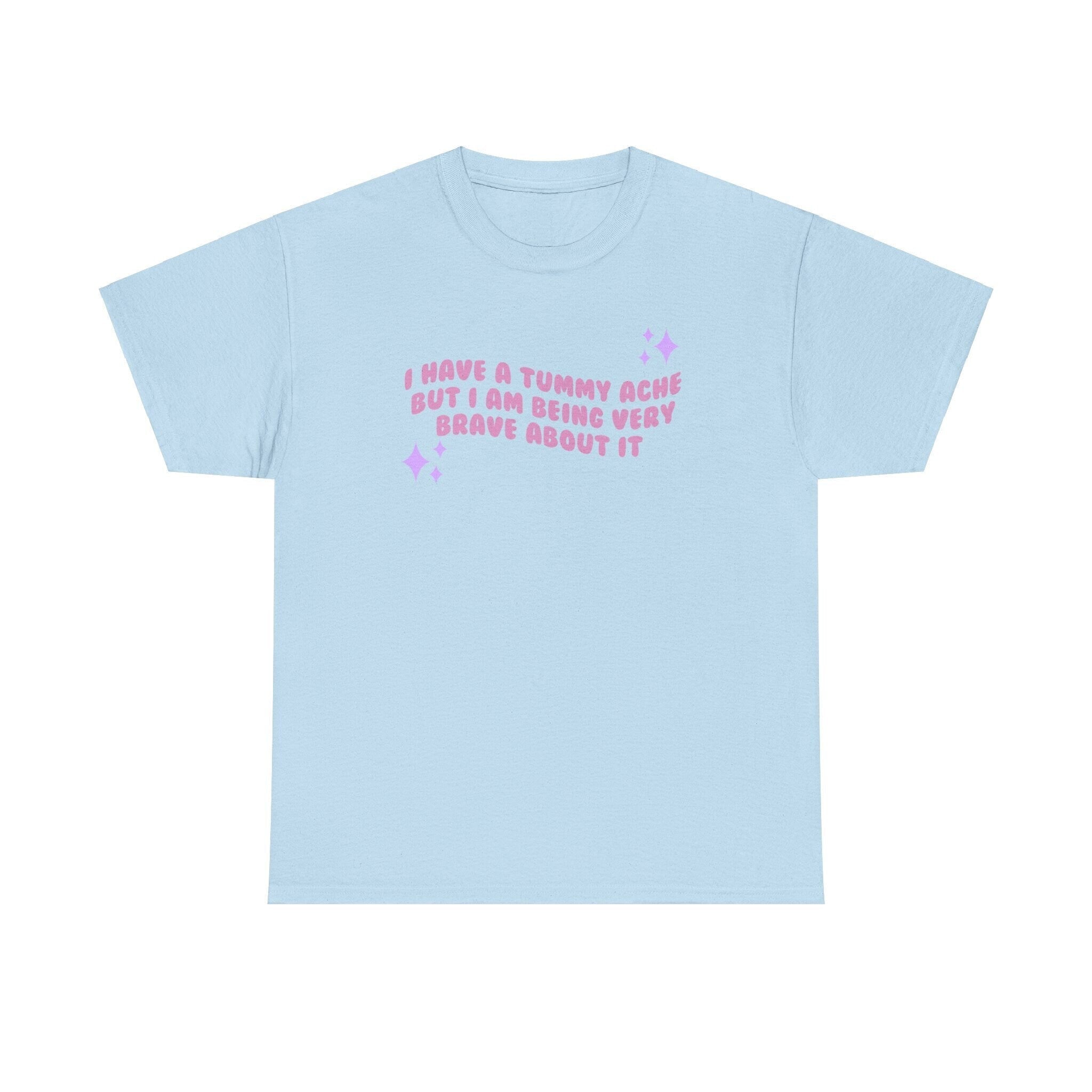 I have a tummy ache but i'm being very brave about it - funny cute - t- shirt - Unisex Heavy Cotton Tee