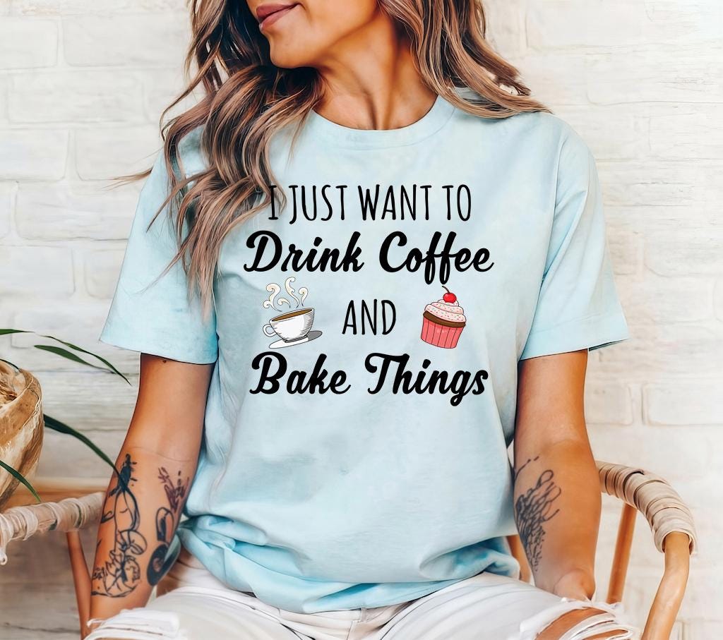 I Just Want to Drink Coffee and Bake Things Shirt Funny Baking Shirt Coffee Lovers Tee Cupcake Shirt Coffee Club Lover Funny baker Graphic