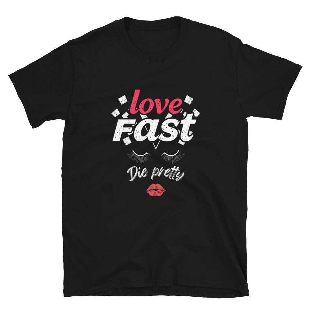 Love Fast, Die Pretty T-Shirt, Trendy Soft Style Tee, Cute Quote Shirt, Fashionable Statement Tee, Bold Graphic Shirt, Casual Love Tee