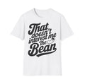 That doesn't interest me the Bean Shirt