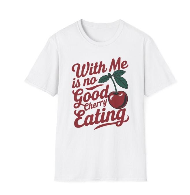 With Me Is No Good Cherry Eating Shirt