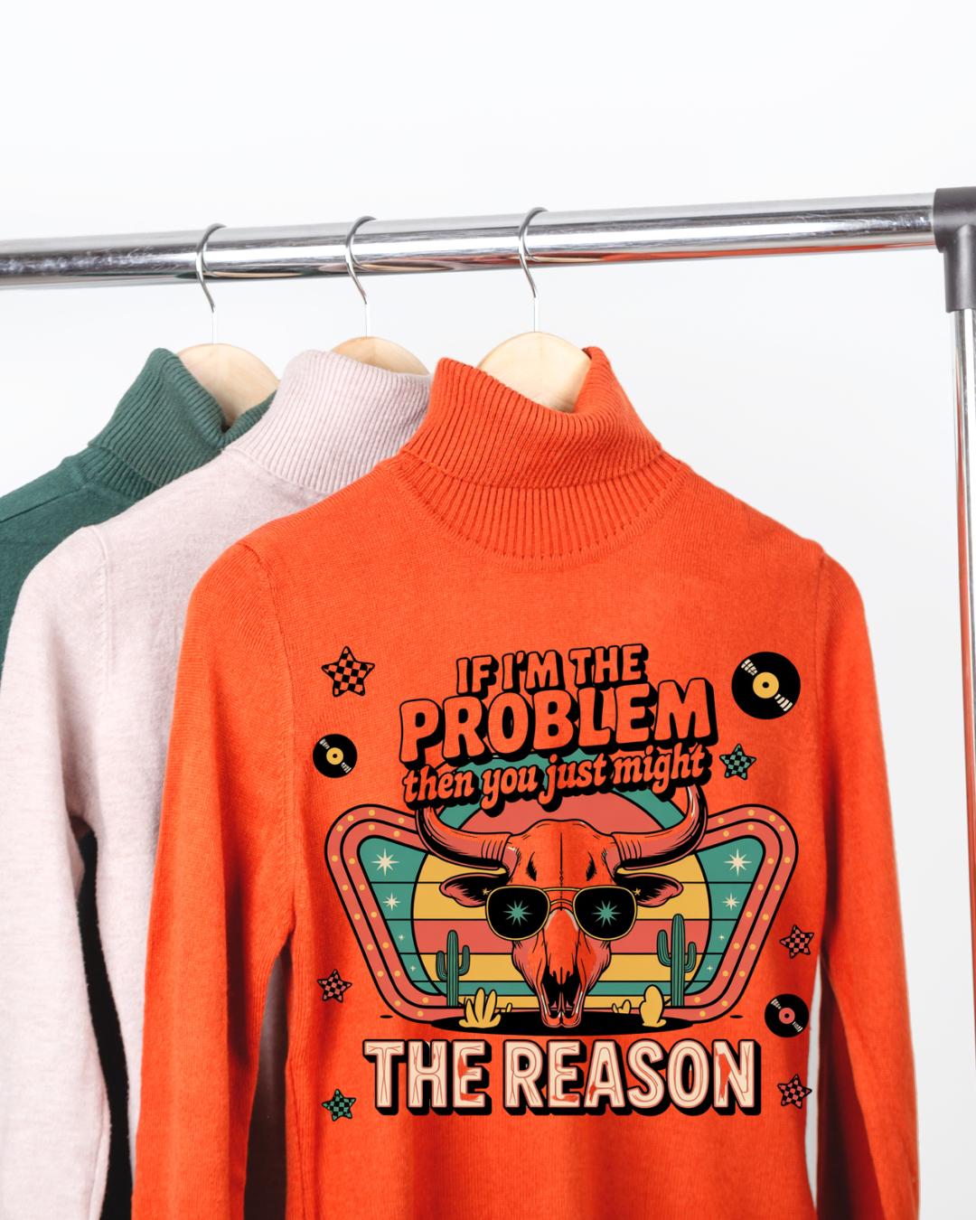 If I'm The Problem Then You Just Might  The Reason Shirt, Western Sweatshirt, Retro T-shirt, Country Music Shirt, Concert Shirt.