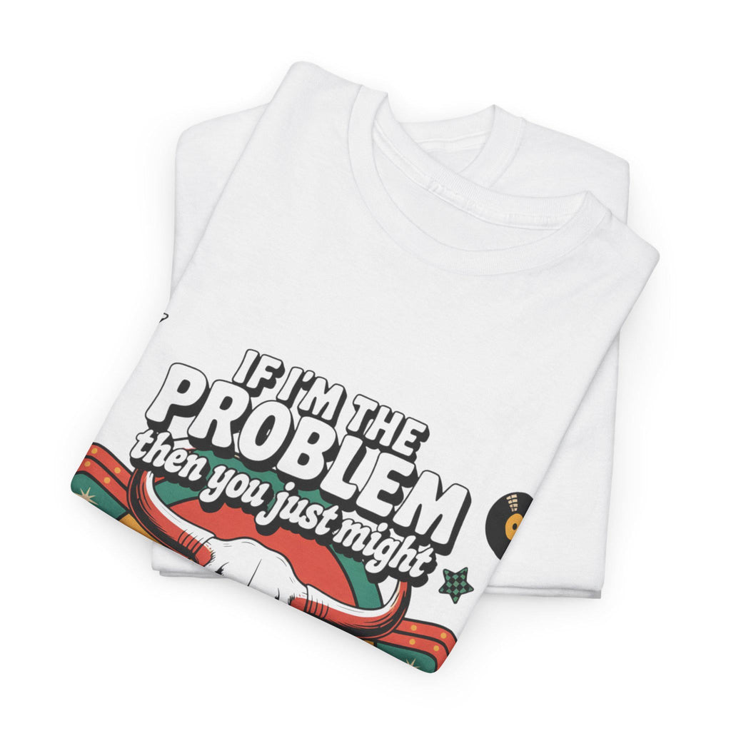 If I'm The Problem Then You Just Might  The Reason Shirt, Western Sweatshirt, Retro T-shirt, Country Music Shirt, Concert Shirt.