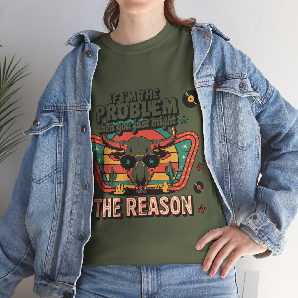 If I'm The Problem Then You Just Might  The Reason Shirt, Western Sweatshirt, Retro T-shirt, Country Music Shirt, Concert Shirt.