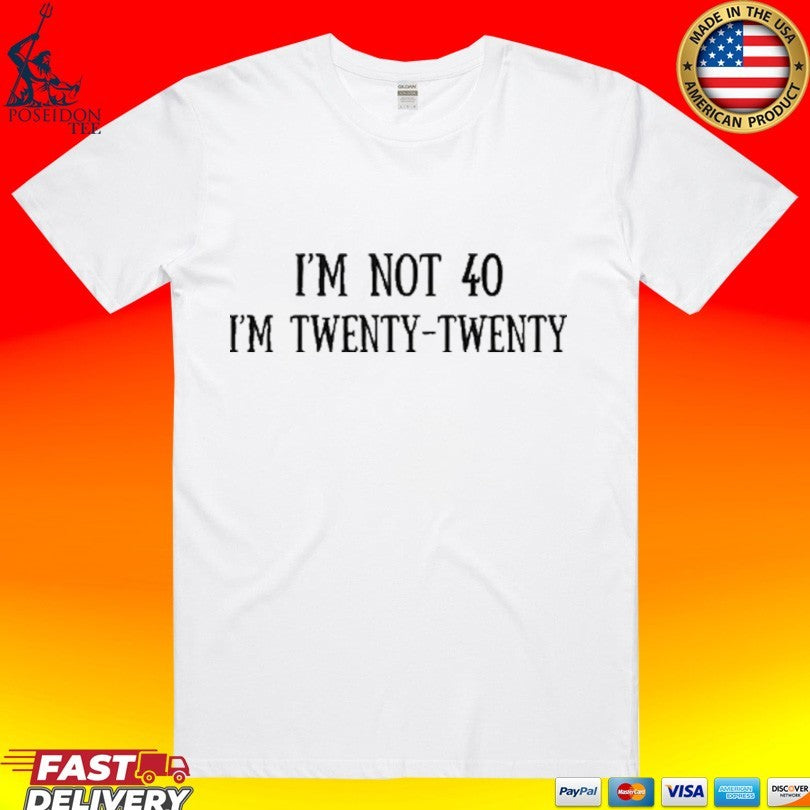 I’m Not 40 I’m Twenty Twenty T-shirt