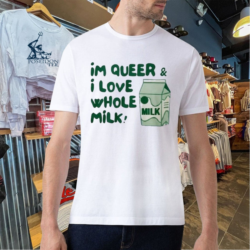 I’m Queer And I Love Whole Milk T-shirt
