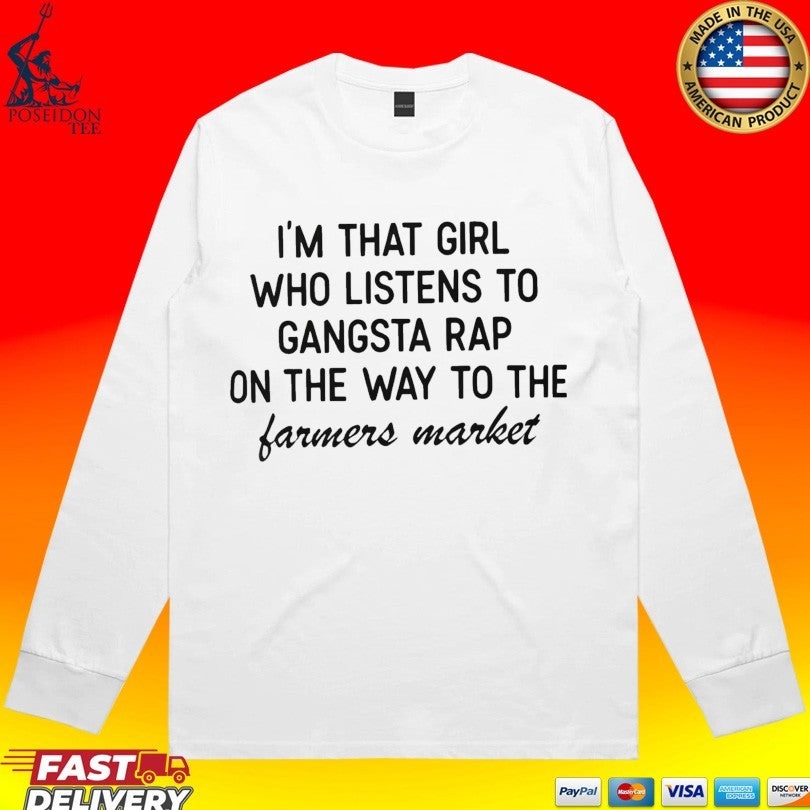 I’m That Girl That Listens To Gangster Rap On The Way To The Farmers Market T-shirt