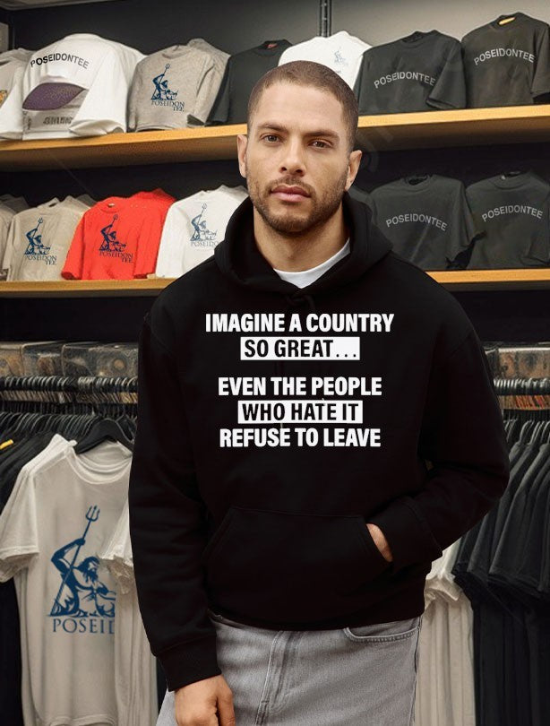 Imagine A Country So Great Even The People Who Hate It Refuse To Leave T-shirt