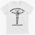 Jesus Loves You But I Don't Go Fuck Yourself T-Shirt