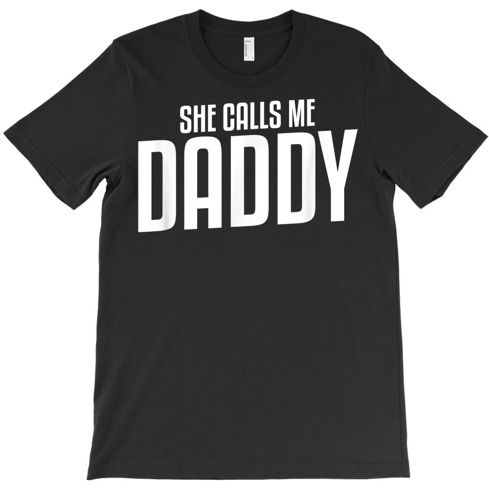 she calls me daddy funny adult humor gift for a humor lover t shirt T-Shirt