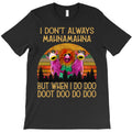 I Don'T Always Mahna Mahna T-Shirt