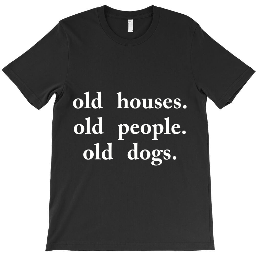 Old Houses Old People Old Dogs T-Shirt
