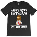 Happy 40Th Birthday See You Soon Jesus Funny Gift T-Shirt