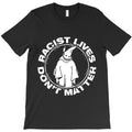 Racist Lives Don'T Matter Black Anti Racism T-Shirt