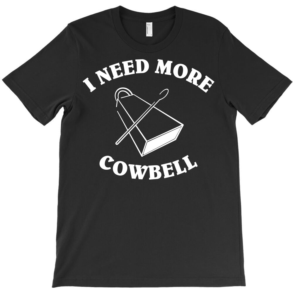 i need more cowbell T-Shirt