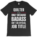 quilter because badass isn't a job title cool gift T-Shirt