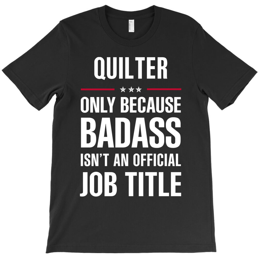 quilter because badass isn't a job title cool gift T-Shirt