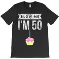 Blow Me I'm 50 Pun Fifty Birthday Gag Gift Saying T-Shirt