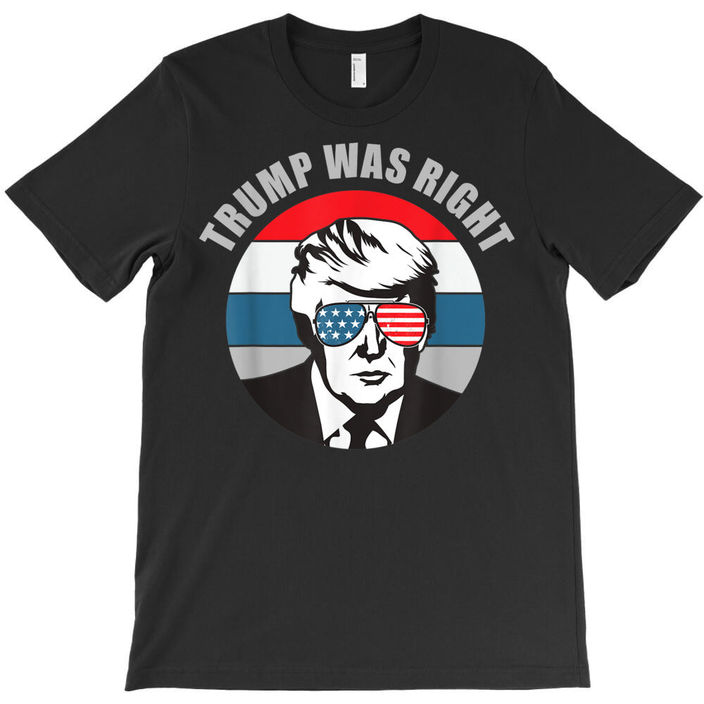 trump was right republican conservative political t shirt T-Shirt