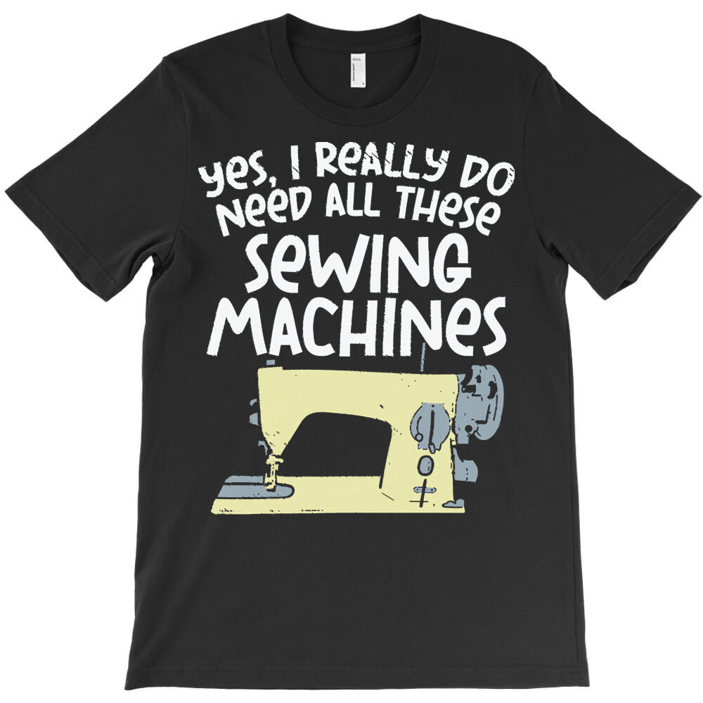 quilting t shirt i really need sewing machines t shirt T-Shirt