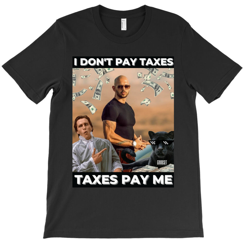 Andrew Tate I dont pay taxes Taxes pay me. T-Shirt