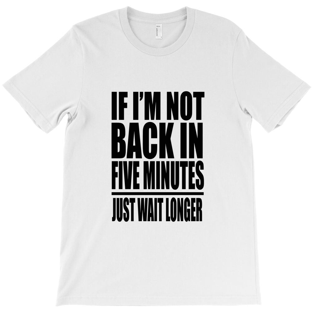 ace ventura quote if i'm not back in five minutes just wait longer T-Shirt