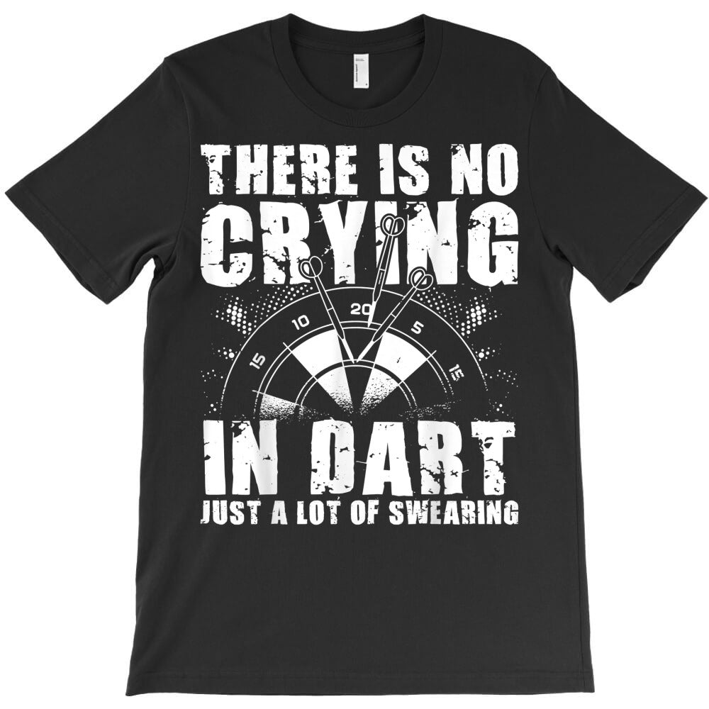 there is no crying in dart just a lot of sweating dart game t shirt T-Shirt