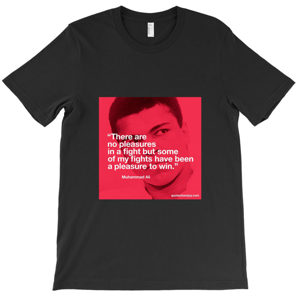 There are no pleasures in a fight but some of my fights have been a pl T-Shirt