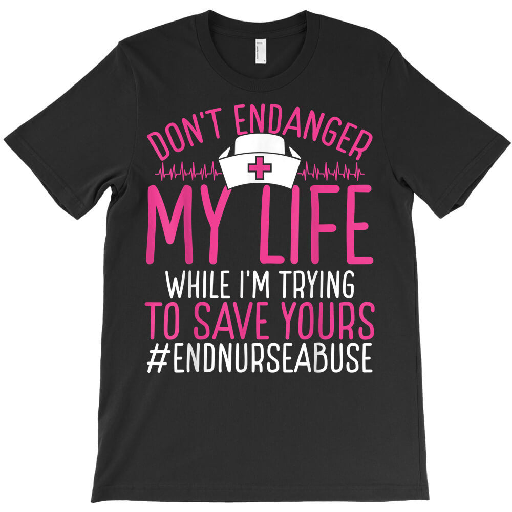 nurse abuse survivor dont endanger my life saving yours t shirt T-Shirt
