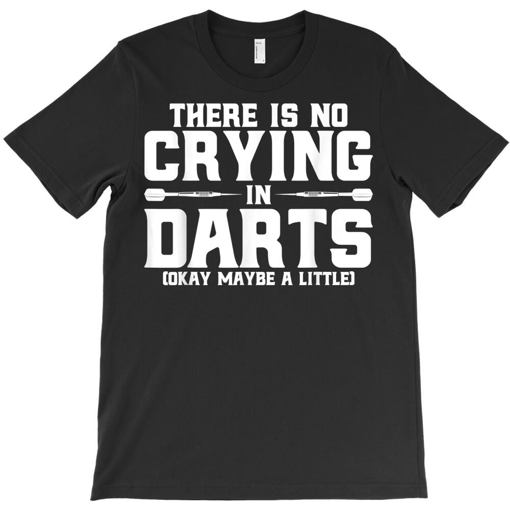 darts there is no crying in darts dart players t shirt T-Shirt