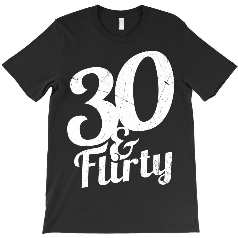 30 And Flirty 30th Birthday Gift Men Or Women T-Shirt