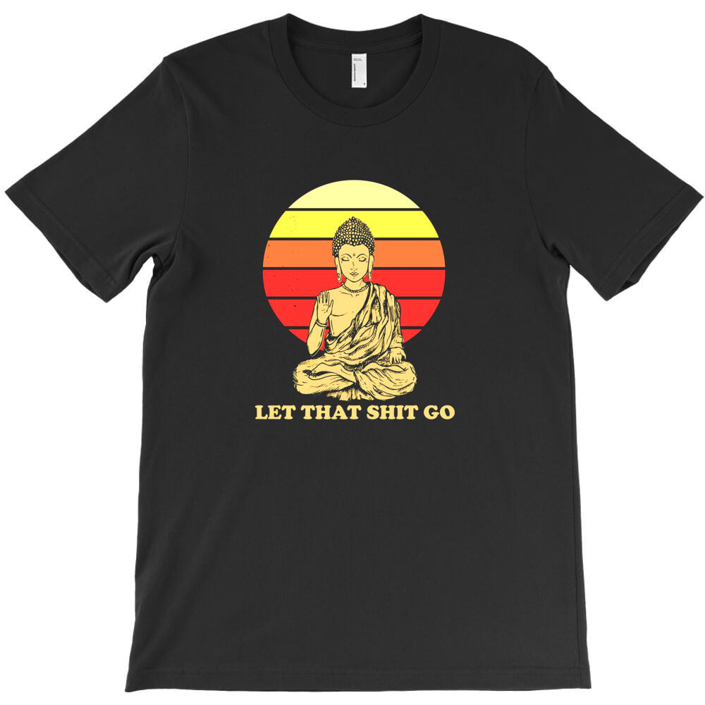 let that shit go buddha T-Shirt