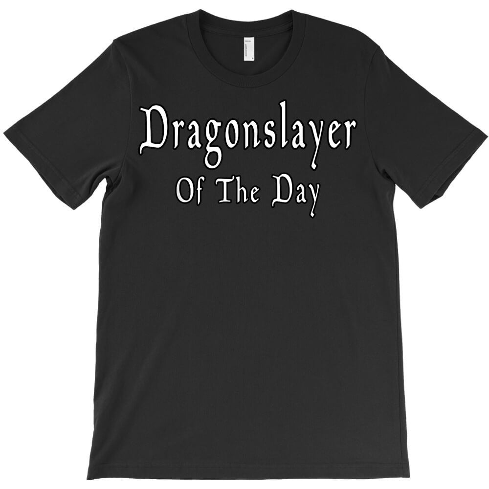 dragonslayer of the day funny quotes rpg gamer larp t shirt T-Shirt