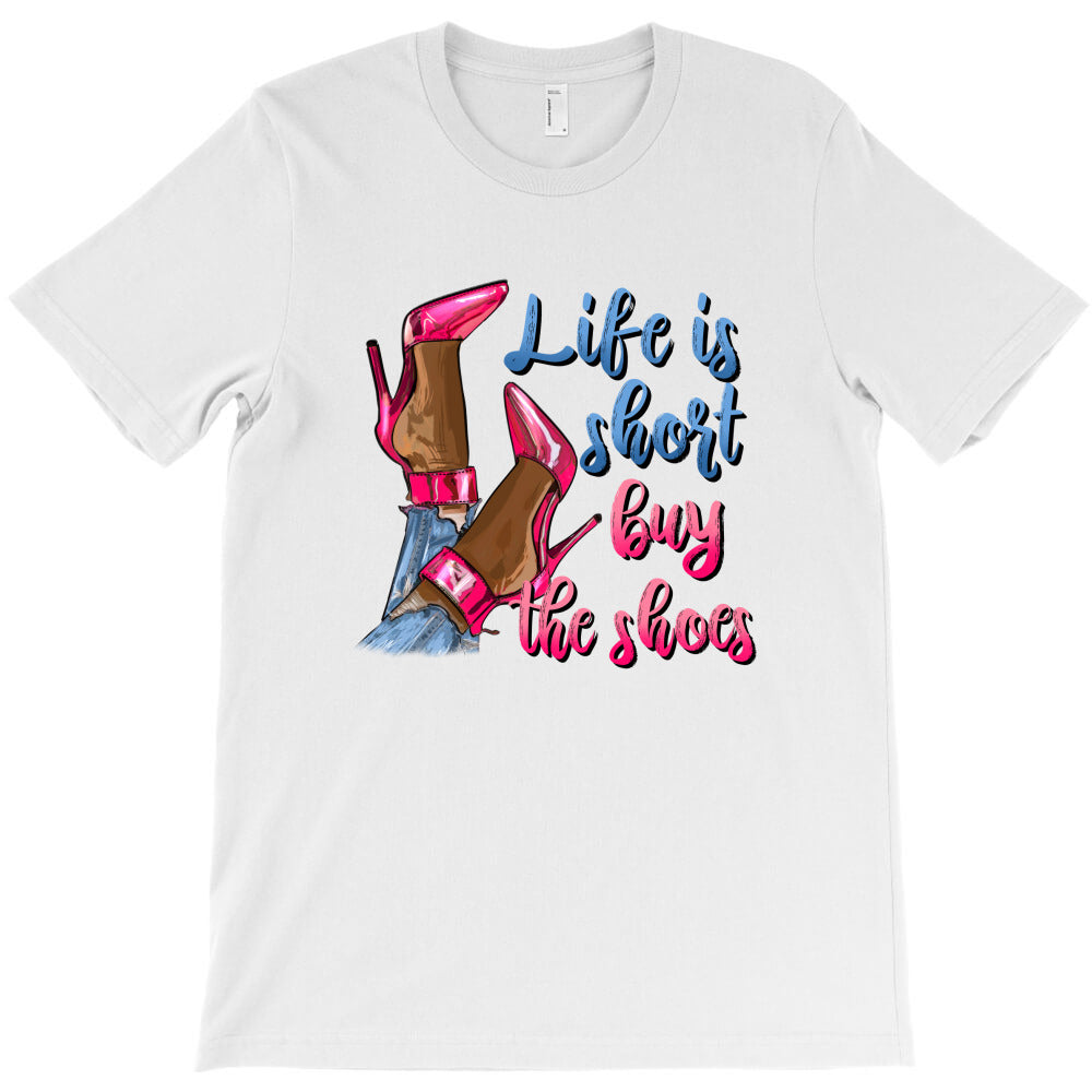 life is short buy the shoes T-Shirt