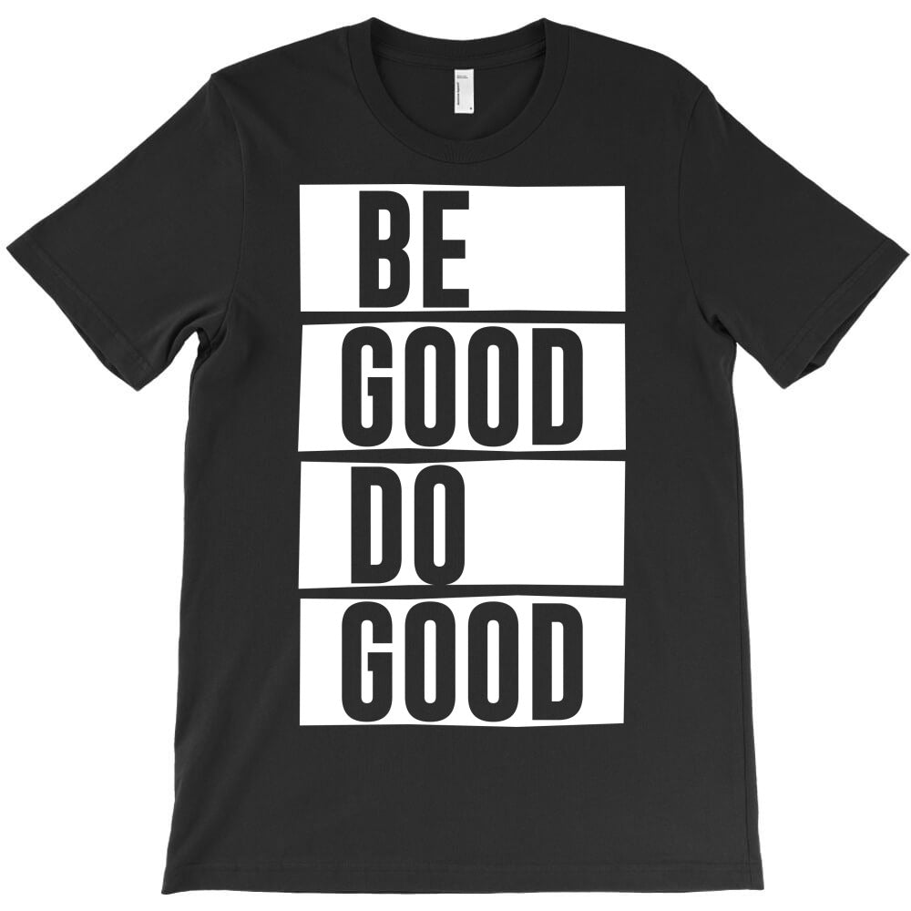 Be Good Do Good - motivational quote T-Shirt