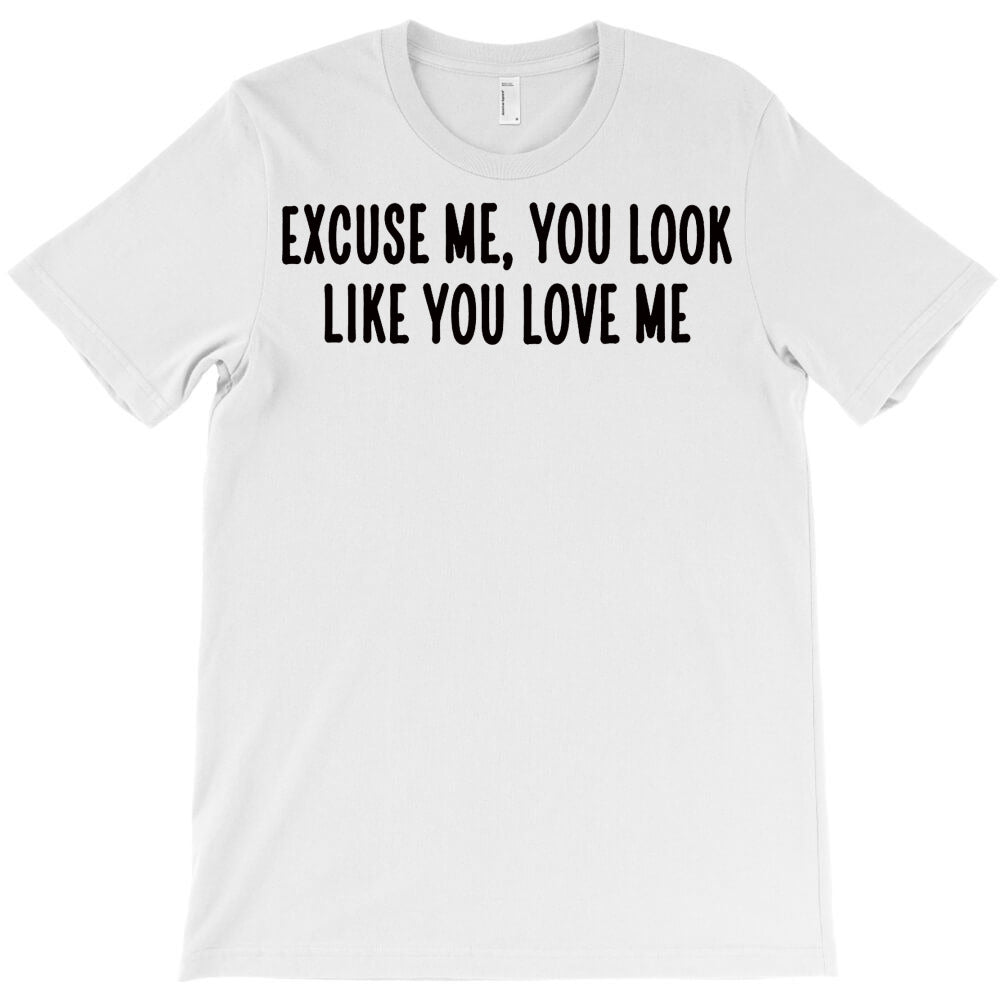 you look like you love me T-Shirt