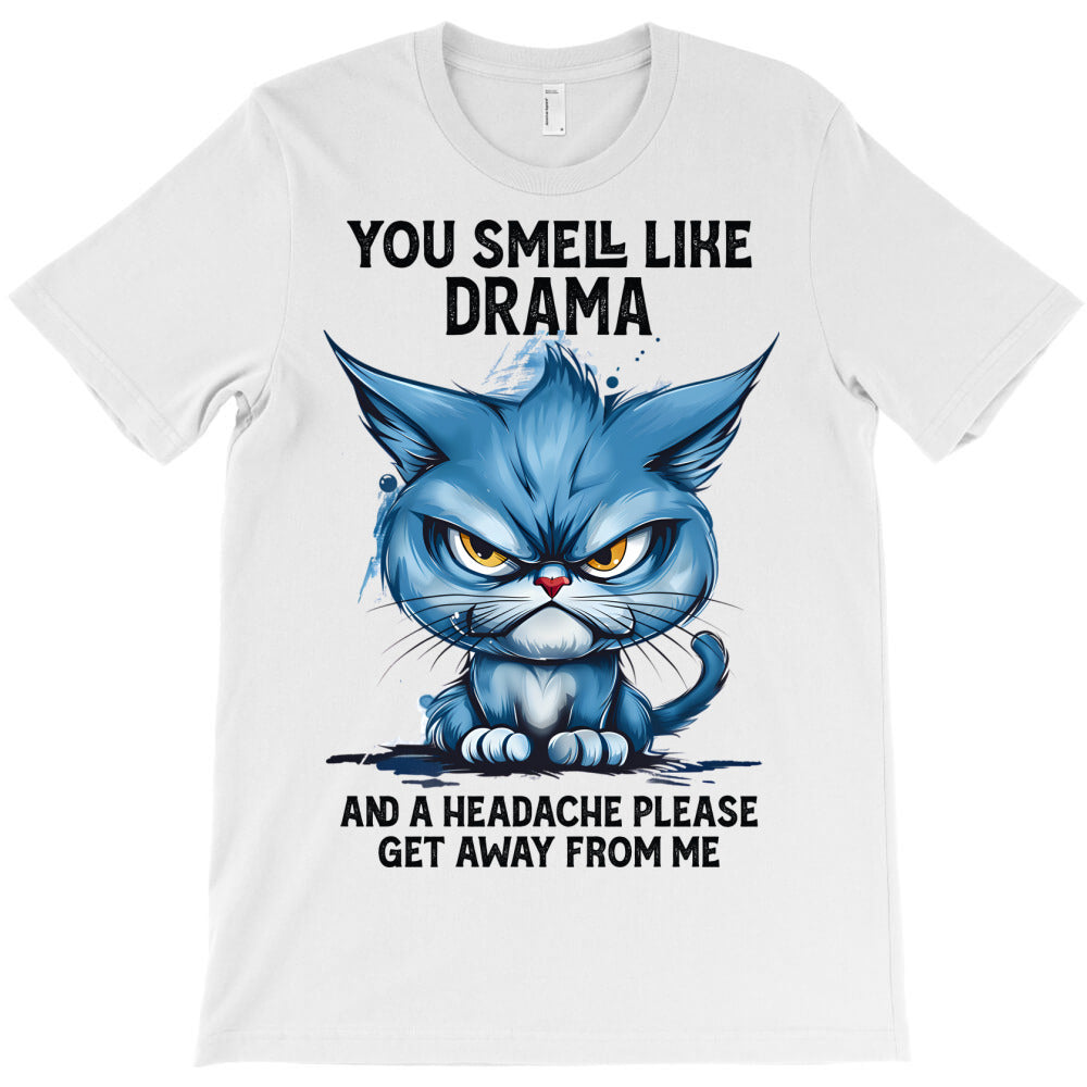you smell like drama and a headache please get T-Shirt