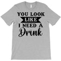 you look like i need a drink T-Shirt