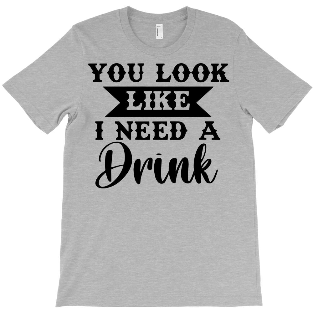 you look like i need a drink T-Shirt