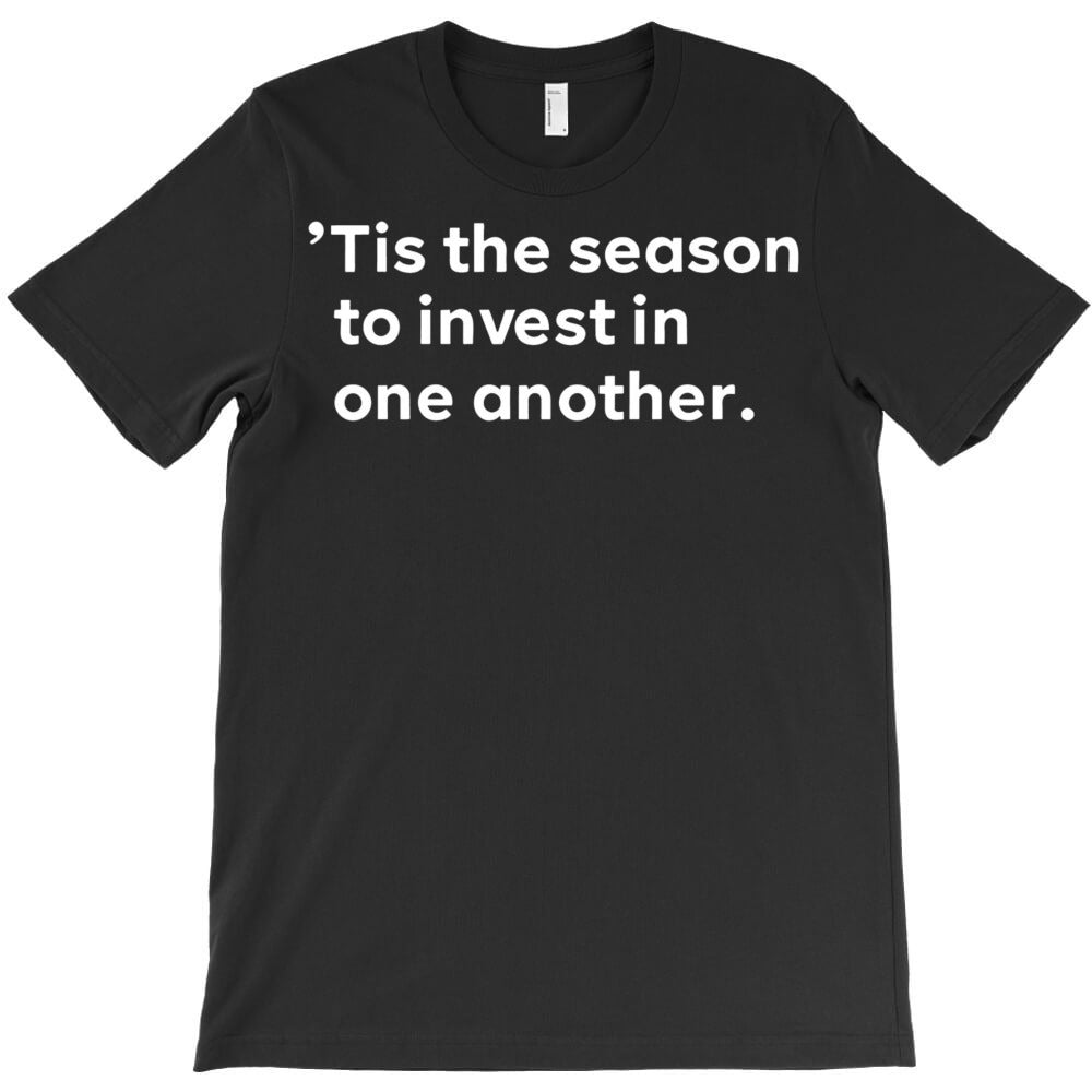 Tis The Season Invest In Each Other T-Shirt