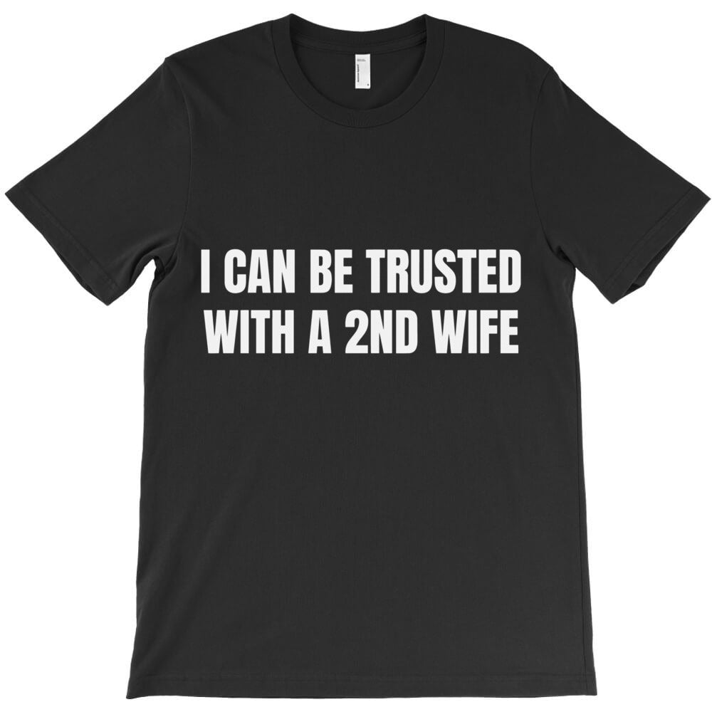 Trust Me With A 2nd Wife T-Shirt